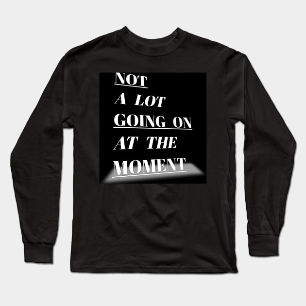 not alot goimg on at the moment Long Sleeve T-Shirt by Mark